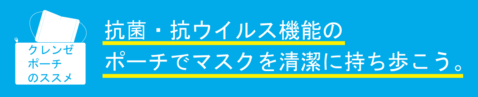 クレンゼポーチのススメ:抗菌・抗ウイルス機能のポーチでマスクを清潔に持ち歩こう。